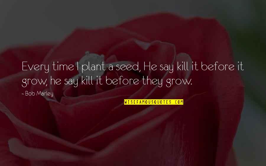Brownman Youtube Quotes By Bob Marley: Every time I plant a seed, He say Brownman Youtube Quotes By Bob Marley: Every time I plant a seed, He say