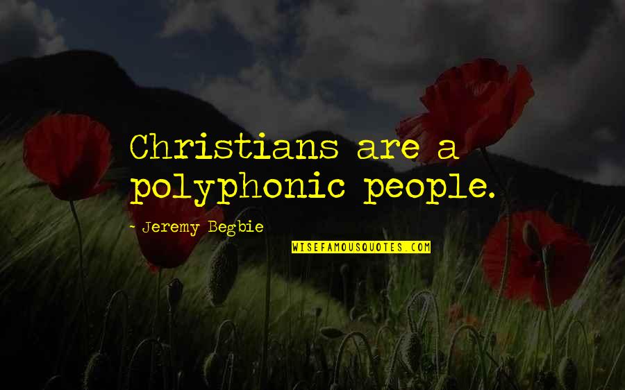 Brownmillerite Quotes By Jeremy Begbie: Christians are a polyphonic people. Brownmillerite Quotes By Jeremy Begbie: Christians are a polyphonic people.