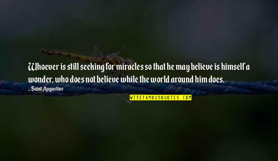 Brownridge Pediatrics Quotes By Saint Augustine: Whoever is still seeking for miracles so that