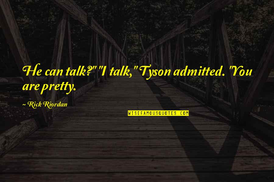 Brownrigg Tire Quotes By Rick Riordan: He can talk?" "I talk," Tyson admitted. "You Brownrigg Tire Quotes By Rick Riordan: He can talk?" "I talk," Tyson admitted. "You