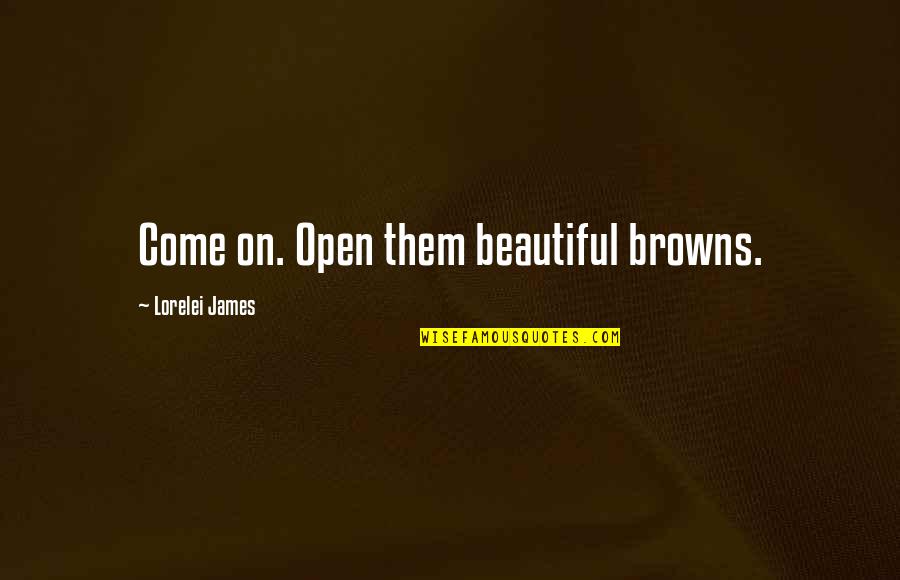 Browns Quotes By Lorelei James: Come on. Open them beautiful browns.