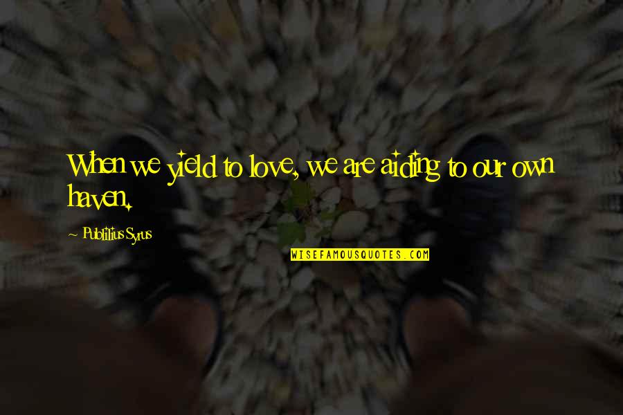 Browns Wrong Quotes By Publilius Syrus: When we yield to love, we are aiding