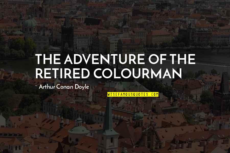 Brownsey Electric Quotes By Arthur Conan Doyle: THE ADVENTURE OF THE RETIRED COLOURMAN