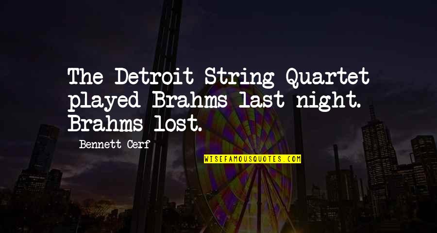 Brownshirts Wiki Quotes By Bennett Cerf: The Detroit String Quartet played Brahms last night.