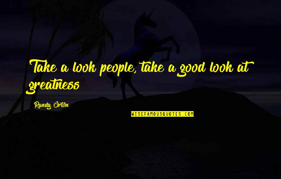 Brownsmith Music Quotes By Randy Orton: Take a look people, take a good look Brownsmith Music Quotes By Randy Orton: Take a look people, take a good look