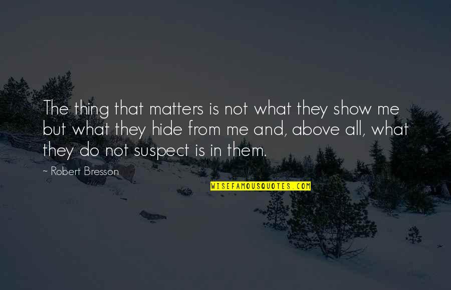 Brownsteins Bakery Quotes By Robert Bresson: The thing that matters is not what they Brownsteins Bakery Quotes By Robert Bresson: The thing that matters is not what they