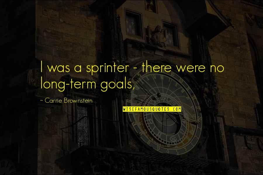 Brownstein's Quotes By Carrie Brownstein: I was a sprinter - there were no Brownstein's Quotes By Carrie Brownstein: I was a sprinter - there were no
