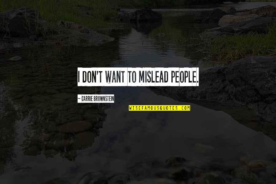 Brownstein's Quotes By Carrie Brownstein: I don't want to mislead people. Brownstein's Quotes By Carrie Brownstein: I don't want to mislead people.