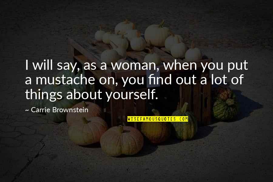 Brownstein's Quotes By Carrie Brownstein: I will say, as a woman, when you Brownstein's Quotes By Carrie Brownstein: I will say, as a woman, when you