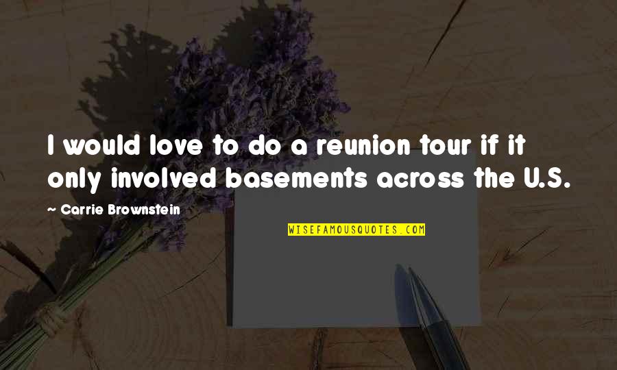 Brownstein's Quotes By Carrie Brownstein: I would love to do a reunion tour