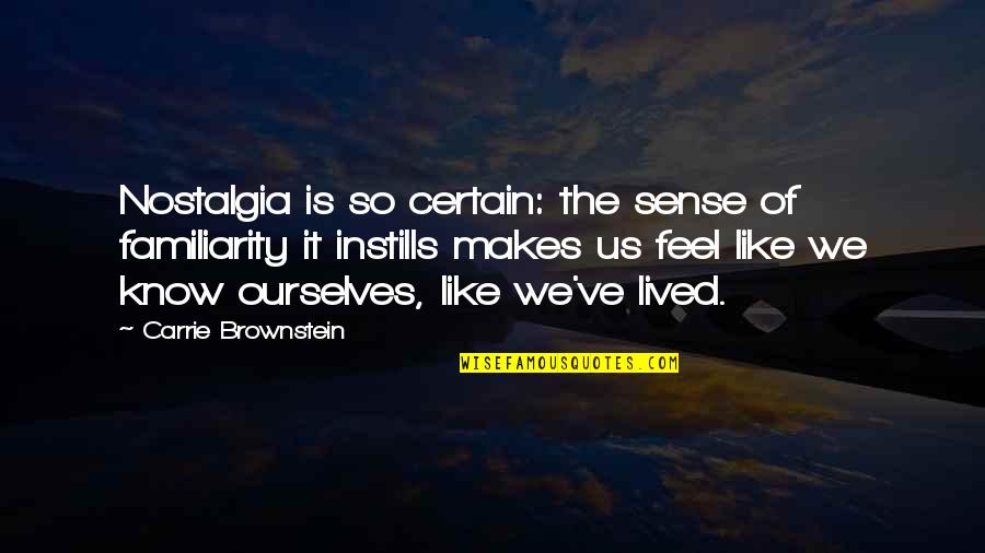 Brownstein's Quotes By Carrie Brownstein: Nostalgia is so certain: the sense of familiarity