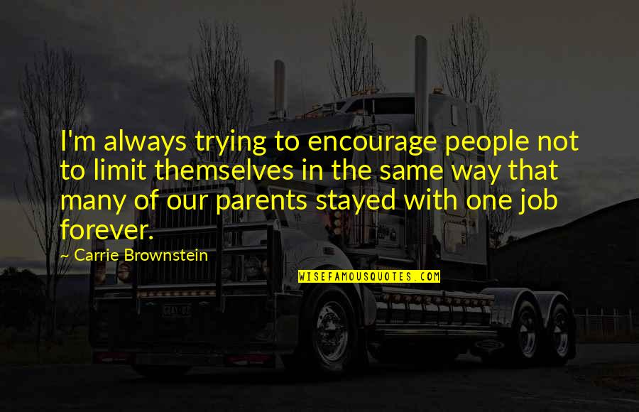 Brownstein's Quotes By Carrie Brownstein: I'm always trying to encourage people not to Brownstein's Quotes By Carrie Brownstein: I'm always trying to encourage people not to