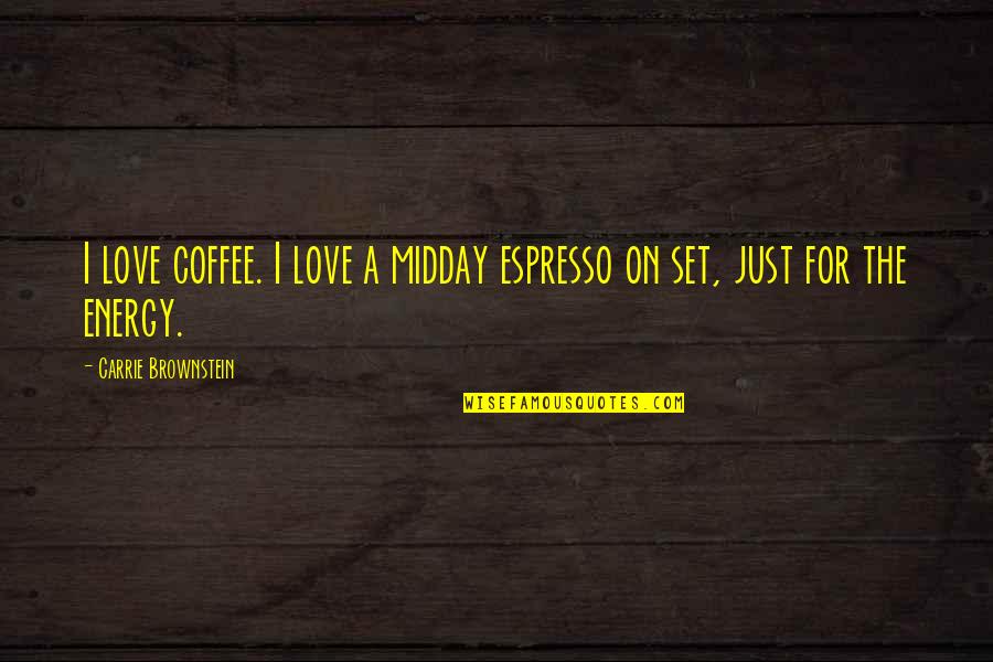 Brownstein's Quotes By Carrie Brownstein: I love coffee. I love a midday espresso Brownstein's Quotes By Carrie Brownstein: I love coffee. I love a midday espresso