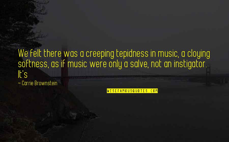Brownstein's Quotes By Carrie Brownstein: We felt there was a creeping tepidness in Brownstein's Quotes By Carrie Brownstein: We felt there was a creeping tepidness in