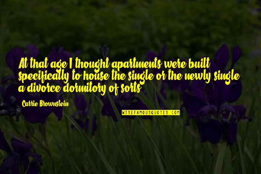 Brownstein's Quotes By Carrie Brownstein: At that age I thought apartments were built Brownstein's Quotes By Carrie Brownstein: At that age I thought apartments were built