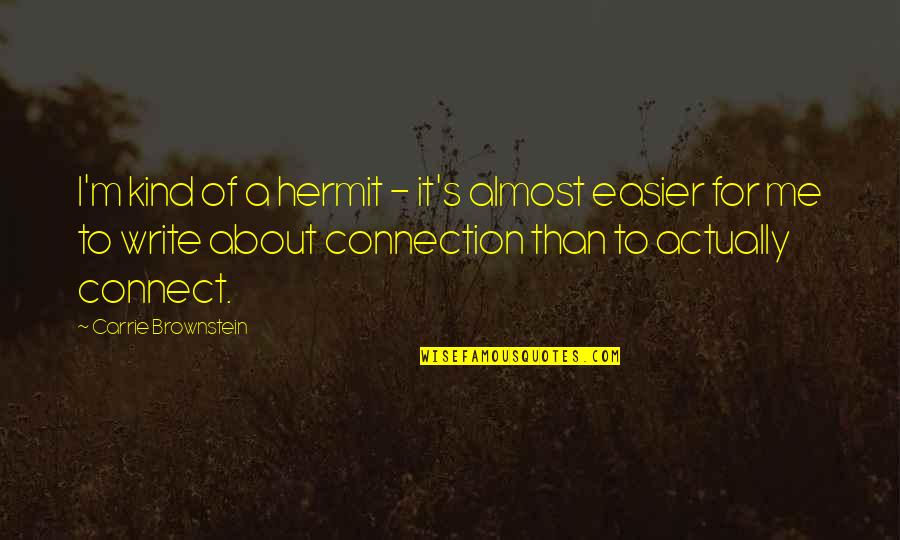Brownstein's Quotes By Carrie Brownstein: I'm kind of a hermit - it's almost Brownstein's Quotes By Carrie Brownstein: I'm kind of a hermit - it's almost
