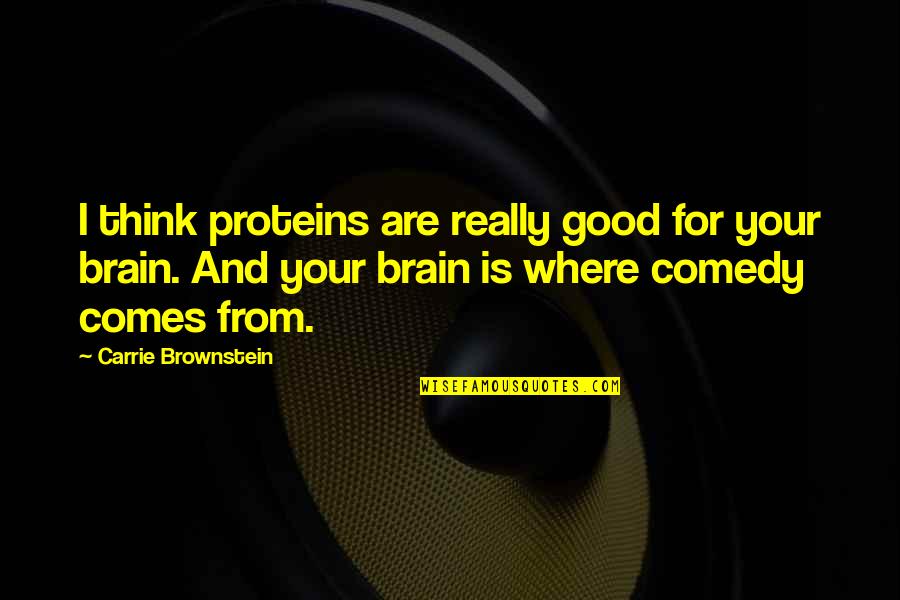 Brownstein's Quotes By Carrie Brownstein: I think proteins are really good for your