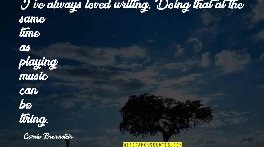 Brownstein's Quotes By Carrie Brownstein: I've always loved writing. Doing that at the Brownstein's Quotes By Carrie Brownstein: I've always loved writing. Doing that at the