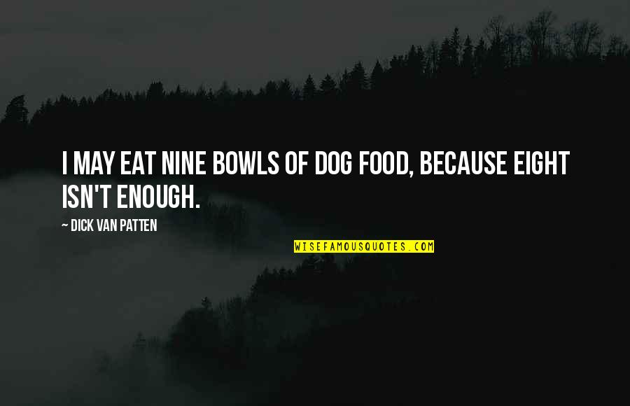 Brownswords Quotes By Dick Van Patten: I may eat nine bowls of dog food,