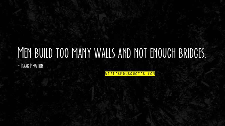 Brownswords Quotes By Isaac Newton: Men build too many walls and not enough