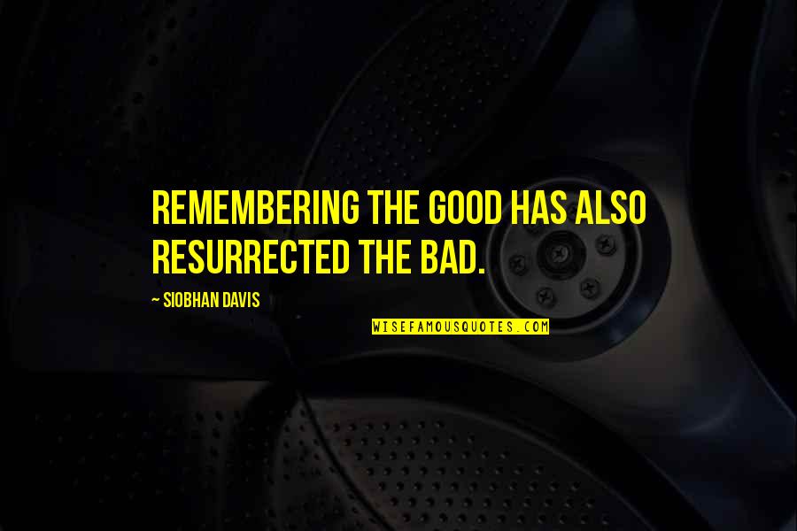 Brownswords Quotes By Siobhan Davis: Remembering the good has also resurrected the bad.