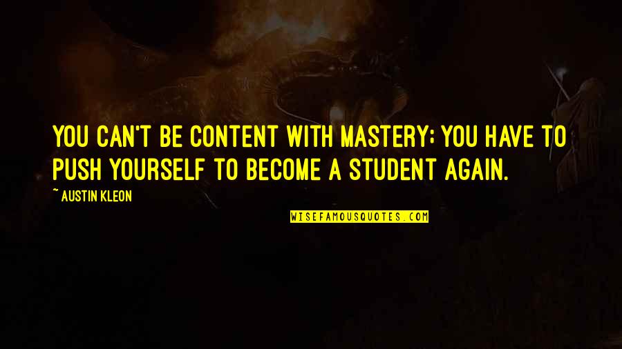 Brows Quote Quotes By Austin Kleon: You can't be content with mastery; you have