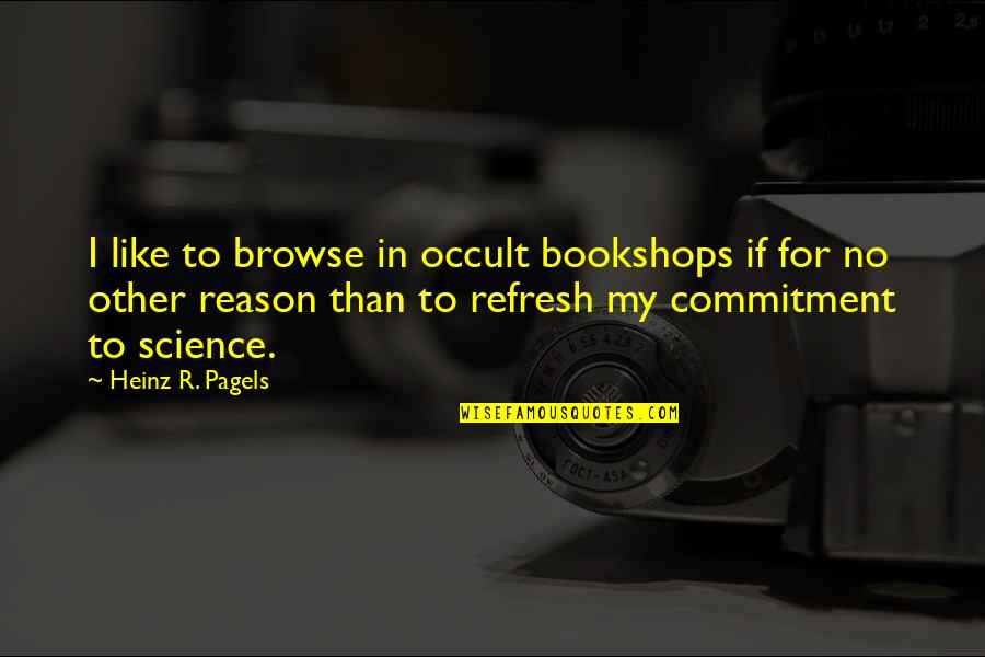 Browse Quotes By Heinz R. Pagels: I like to browse in occult bookshops if