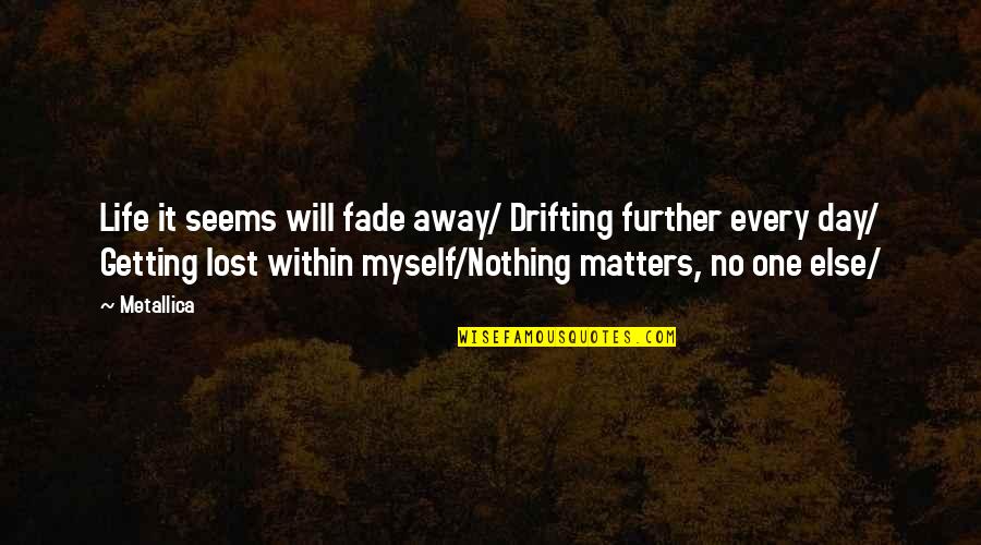 Broxbourne Quotes By Metallica: Life it seems will fade away/ Drifting further