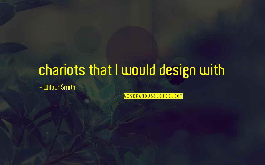 Broxbourne Quotes By Wilbur Smith: chariots that I would design with