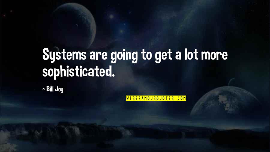 Broxterman Accounting Quotes By Bill Joy: Systems are going to get a lot more
