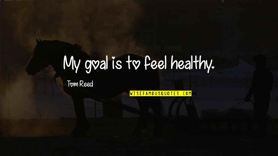 Broxterman Accounting Quotes By Tom Reed: My goal is to feel healthy. Broxterman Accounting Quotes By Tom Reed: My goal is to feel healthy.