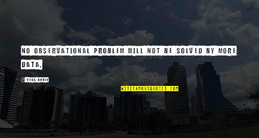 Broxterman Atlanta Quotes By Vera Rubin: No observational problem will not be solved by