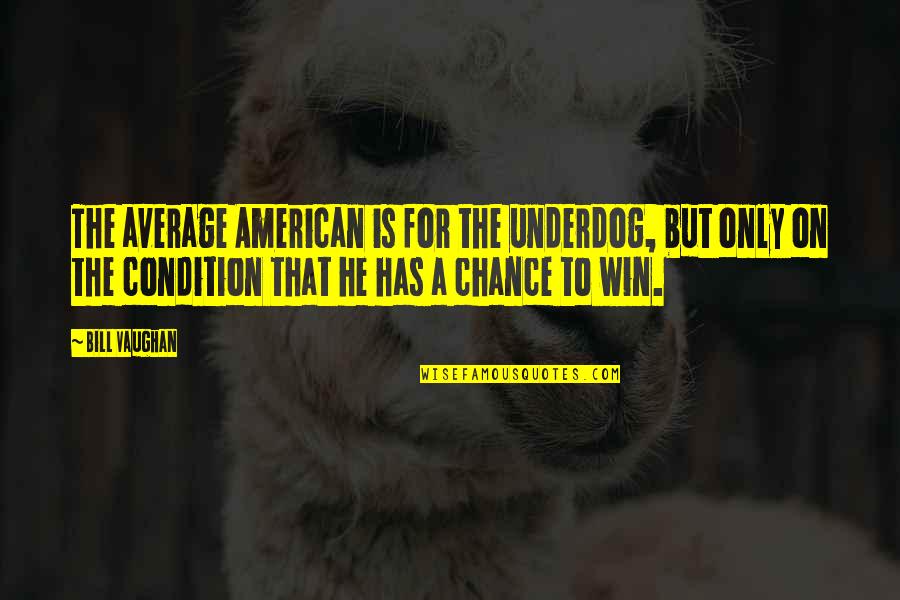 Broy Du Poitou Recipe Quotes By Bill Vaughan: The average American is for the underdog, but Broy Du Poitou Recipe Quotes By Bill Vaughan: The average American is for the underdog, but
