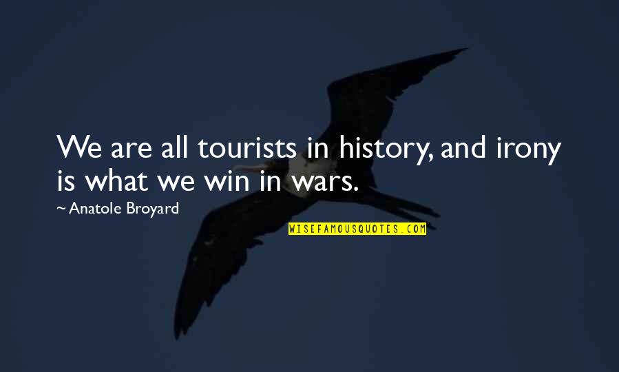 Broyard Anatole Quotes By Anatole Broyard: We are all tourists in history, and irony
