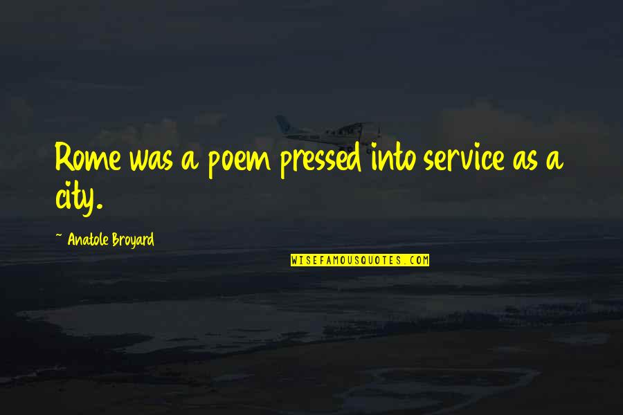 Broyard Anatole Quotes By Anatole Broyard: Rome was a poem pressed into service as