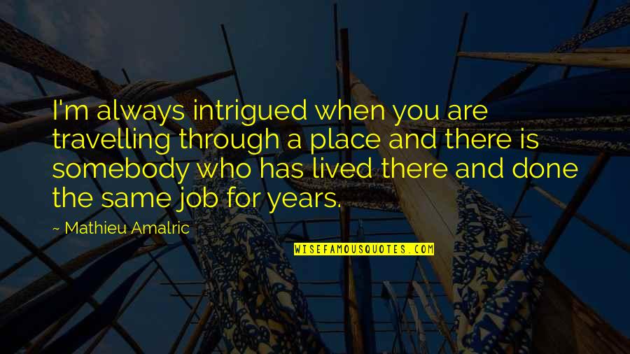 Broyard Critic Quotes By Mathieu Amalric: I'm always intrigued when you are travelling through Broyard Critic Quotes By Mathieu Amalric: I'm always intrigued when you are travelling through