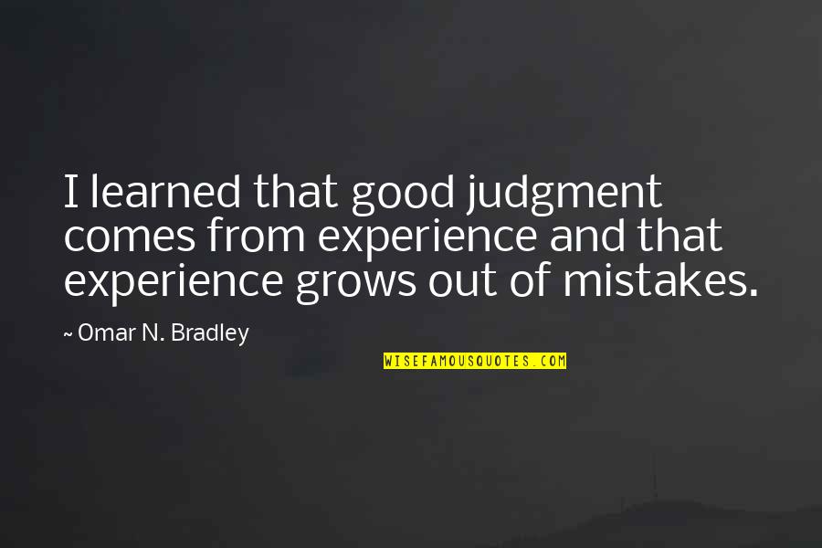 Broyard Critic Quotes By Omar N. Bradley: I learned that good judgment comes from experience Broyard Critic Quotes By Omar N. Bradley: I learned that good judgment comes from experience