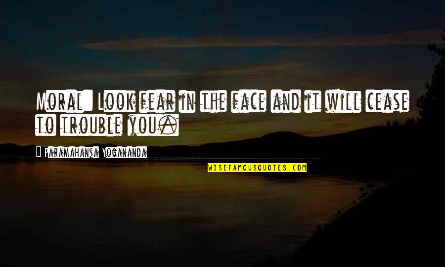 Broyard Critic Quotes By Paramahansa Yogananda: Moral: Look fear in the face and it Broyard Critic Quotes By Paramahansa Yogananda: Moral: Look fear in the face and it