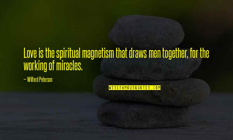 Broyard Intoxicated Quotes By Wilferd Peterson: Love is the spiritual magnetism that draws men Broyard Intoxicated Quotes By Wilferd Peterson: Love is the spiritual magnetism that draws men