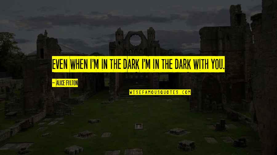 Broyard Portrait Quotes By Alice Fulton: Even when I'm in the dark I'm in Broyard Portrait Quotes By Alice Fulton: Even when I'm in the dark I'm in