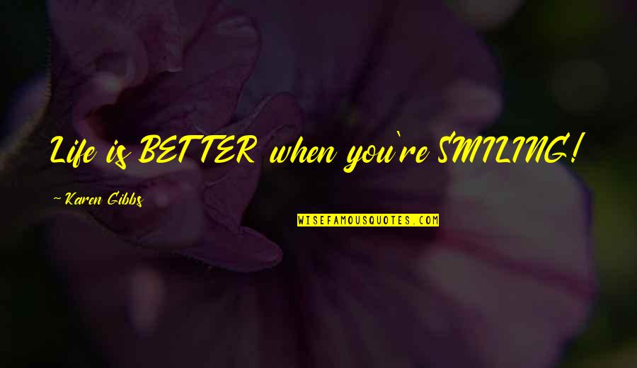 Broyard Portrait Quotes By Karen Gibbs: Life is BETTER when you're SMILING! Broyard Portrait Quotes By Karen Gibbs: Life is BETTER when you're SMILING!