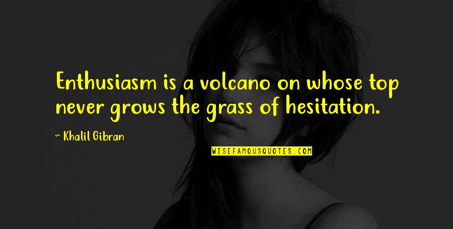 Broyard The Patient Quotes By Khalil Gibran: Enthusiasm is a volcano on whose top never