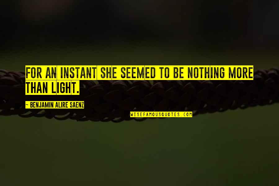 Broyles Quotes By Benjamin Alire Saenz: For an instant she seemed to be nothing Broyles Quotes By Benjamin Alire Saenz: For an instant she seemed to be nothing