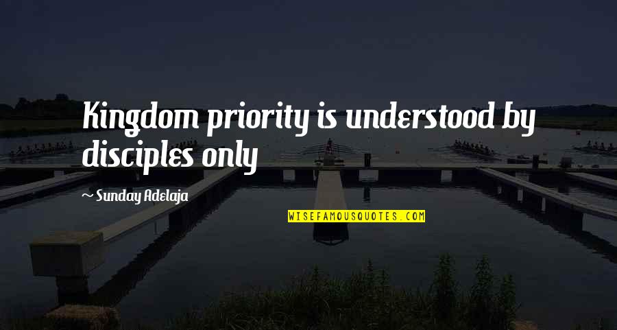 Brozek Obrien Quotes By Sunday Adelaja: Kingdom priority is understood by disciples only Brozek Obrien Quotes By Sunday Adelaja: Kingdom priority is understood by disciples only