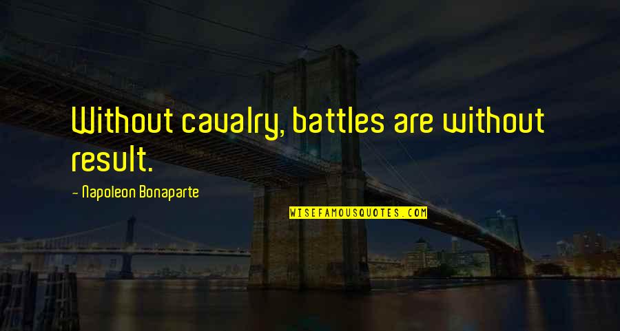 Brozek Research Quotes By Napoleon Bonaparte: Without cavalry, battles are without result. Brozek Research Quotes By Napoleon Bonaparte: Without cavalry, battles are without result.