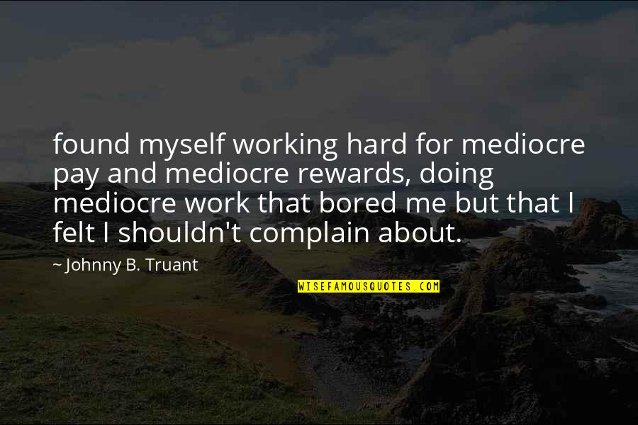 Brozovic Obituary Quotes By Johnny B. Truant: found myself working hard for mediocre pay and Brozovic Obituary Quotes By Johnny B. Truant: found myself working hard for mediocre pay and