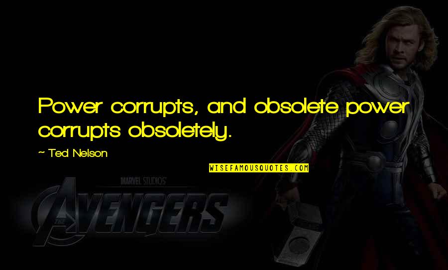 Brozovich Obituary Quotes By Ted Nelson: Power corrupts, and obsolete power corrupts obsoletely.