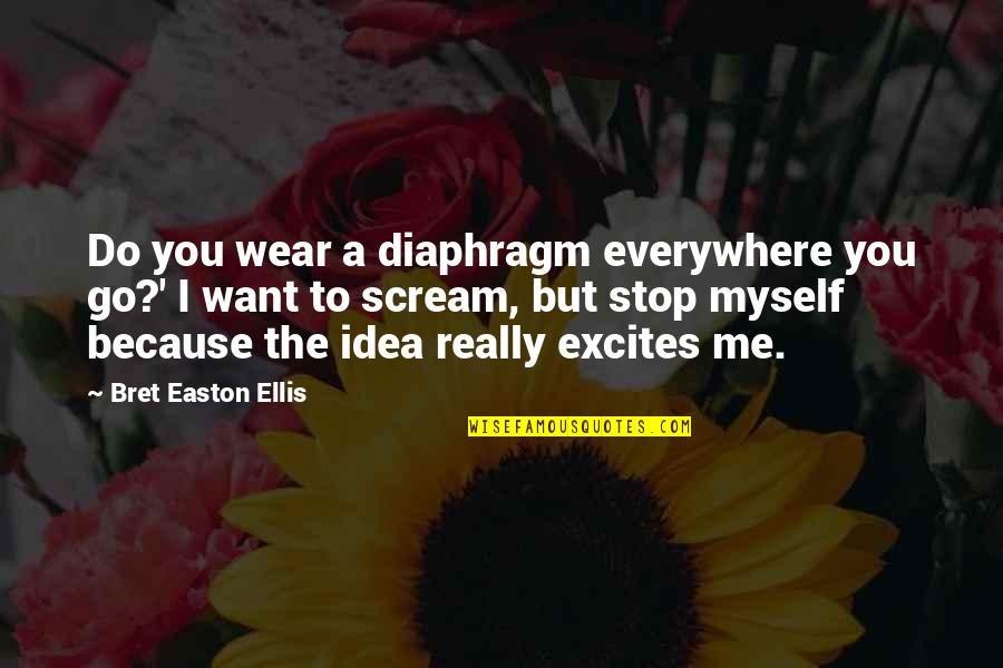 Brozzoni Quotes By Bret Easton Ellis: Do you wear a diaphragm everywhere you go?'