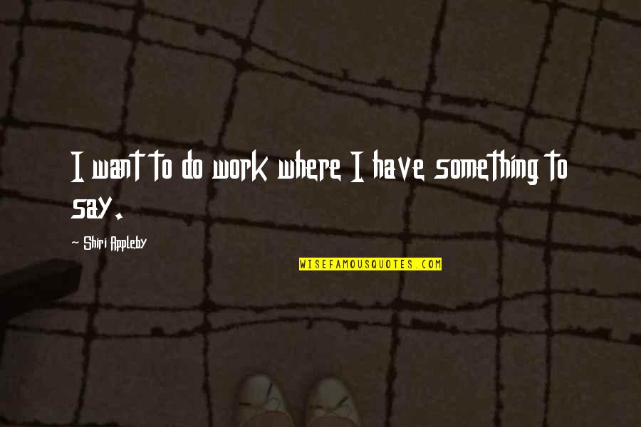 Brrr Rain Quotes By Shiri Appleby: I want to do work where I have