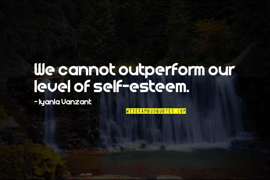 Brrrrrr Koo Quotes By Iyanla Vanzant: We cannot outperform our level of self-esteem. Brrrrrr Koo Quotes By Iyanla Vanzant: We cannot outperform our level of self-esteem.
